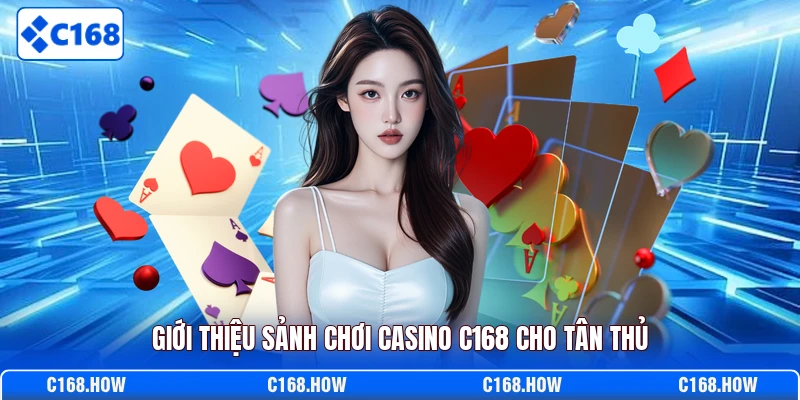 Giới thiệu sảnh chơi casino C168 cho tân thủ