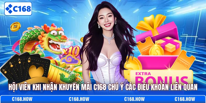 Hội viên khi nhận khuyến mãi C168 chú ý các điều khoản liên quan