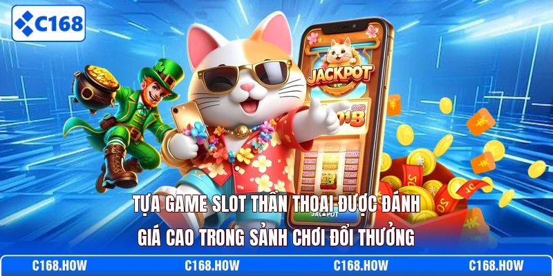 Tựa game slot Thần Thoại được đánh giá cao trong sảnh chơi đổi thưởng